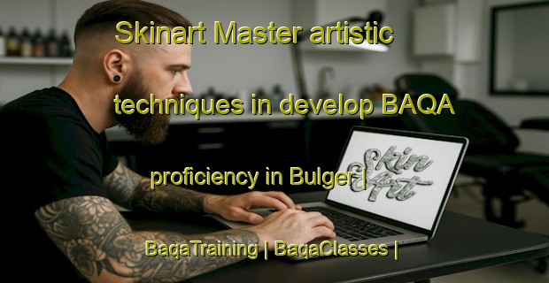Skinart Master artistic techniques in develop BAQA proficiency in Bulger | BaqaTraining | BaqaClasses | SkinartTraining-United States